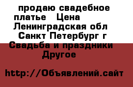 продаю свадебное платье › Цена ­ 5 000 - Ленинградская обл., Санкт-Петербург г. Свадьба и праздники » Другое   